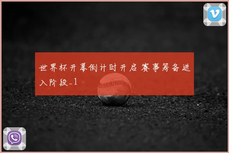 世界杯开幕倒计时开启 赛事筹备进入阶段_1