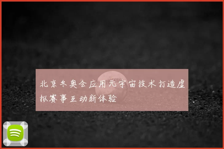 北京冬奥会应用元宇宙技术打造虚拟赛事互动新体验