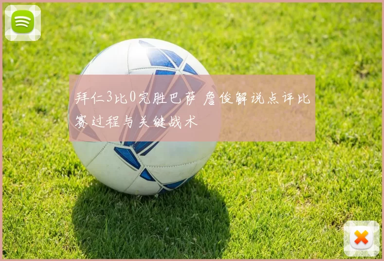 拜仁3比0完胜巴萨 詹俊解说点评比赛过程与关键战术