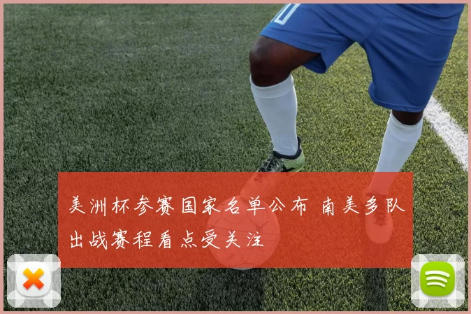 美洲杯参赛国家名单公布 南美多队出战赛程看点受关注