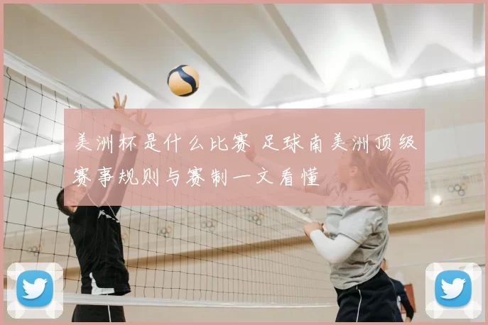 美洲杯是什么比赛 足球南美洲顶级赛事规则与赛制一文看懂