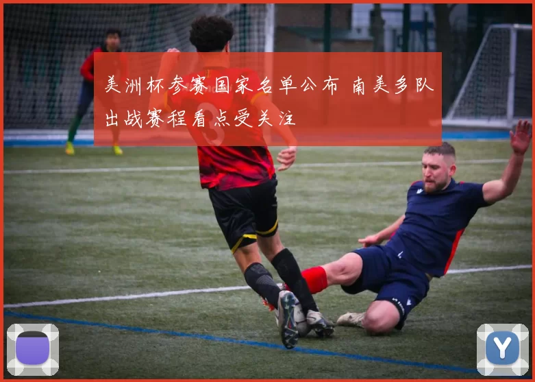 美洲杯参赛国家名单公布 南美多队出战赛程看点受关注